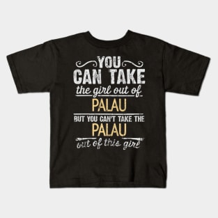 You Can Take The Girl Out Of Palau But You Cant Take The Palau Out Of The Girl - Gift for Palauan With Roots From Palau Kids T-Shirt